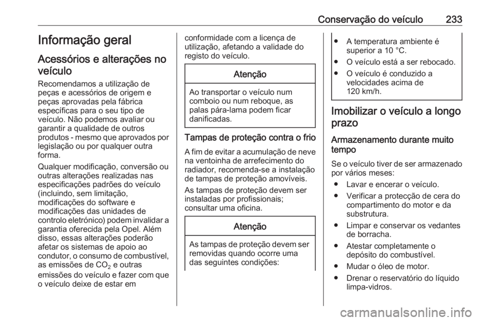 OPEL COMBO E 2019.75  Manual de Instruções (in Portugues) Conservação do veículo233Informação geral
Acessórios e alterações no veículo
Recomendamos a utilização de
peças e acessórios de origem e
peças aprovadas pela fábrica
específicas para o