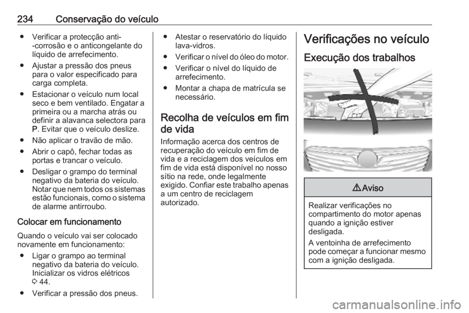 OPEL COMBO E 2019.75  Manual de Instruções (in Portugues) 234Conservação do veículo● Verificar a protecção anti--corrosão e o anticongelante do
líquido de arrefecimento.
● Ajustar a pressão dos pneus para o valor especificado para
carga completa.