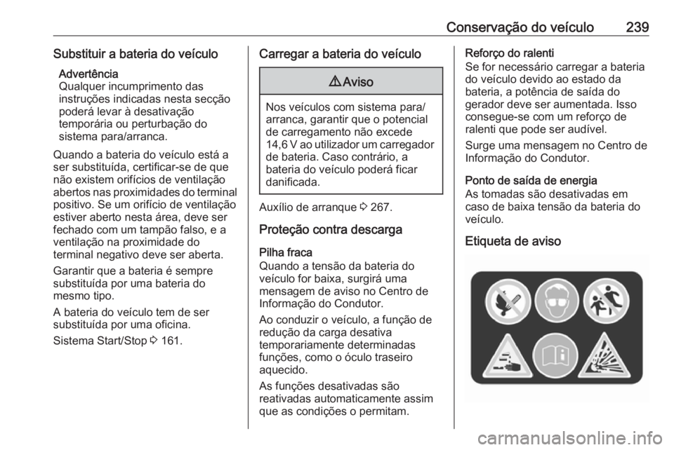 OPEL COMBO E 2019.75 Manual de Instruções (in Portugues) Conservação do veículo239Substituir a bateria do veículoAdvertência
Qualquer incumprimento das
instruções indicadas nesta secção
poderá levar à desativação
temporária ou perturbação do OPEL COMBO E 2019.75 Manual de Instruções (in Portugues) Conservação do veículo239Substituir a bateria do veículoAdvertência
Qualquer incumprimento das
instruções indicadas nesta secção
poderá levar à desativação
temporária ou perturbação do