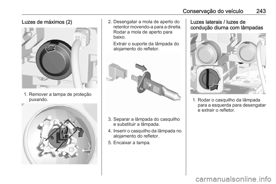 OPEL COMBO E 2019.75  Manual de Instruções (in Portugues) Conservação do veículo243Luzes de máximos (2)
1. Remover a tampa de proteçãopuxando.
2. Desengatar a mola de aperto doretentor movendo-a para a direita.
Rodar a mola de aperto para
baixo.
Extrai