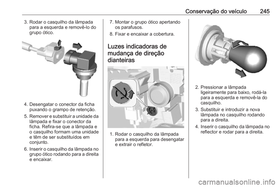 OPEL COMBO E 2019.75  Manual de Instruções (in Portugues) Conservação do veículo2453. Rodar o casquilho da lâmpadapara a esquerda e removê-lo do
grupo ótico.
4. Desengatar o conector da ficha puxando o grampo de retenção.
5. Remover e substituir a un
