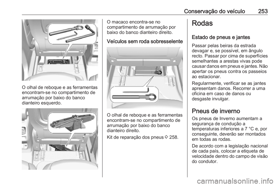 OPEL COMBO E 2019.75  Manual de Instruções (in Portugues) Conservação do veículo253
O olhal de reboque e as ferramentas
encontram-se no compartimento de
arrumação por baixo do banco
dianteiro esquerdo.
O macaco encontra-se no
compartimento de arrumaçã