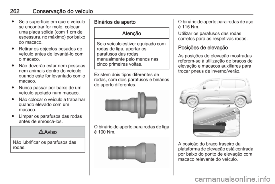 OPEL COMBO E 2019.75  Manual de Instruções (in Portugues) 262Conservação do veículo●Se a superfície em que o veículo
se encontrar for mole, colocar
uma placa sólida (com 1 cm de
espessura, no máximo) por baixo
do macaco.
● Retirar os objectos pesa