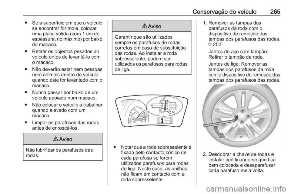 OPEL COMBO E 2019.75  Manual de Instruções (in Portugues) Conservação do veículo265●Se a superfície em que o veículo
se encontrar for mole, colocar
uma placa sólida (com 1 cm de
espessura, no máximo) por baixo do macaco.
● Retirar os objectos pesa
