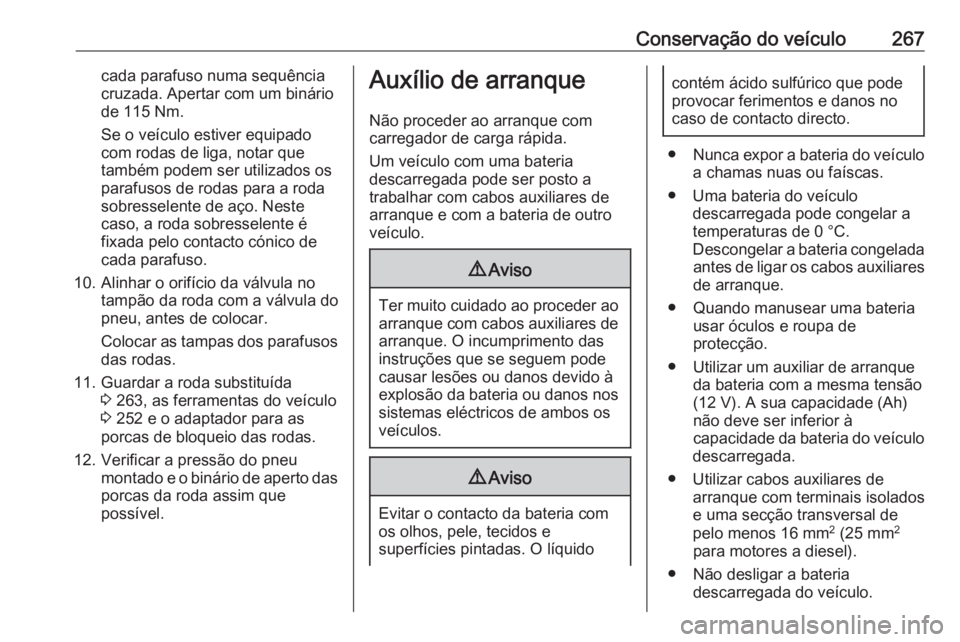 OPEL COMBO E 2019.75  Manual de Instruções (in Portugues) Conservação do veículo267cada parafuso numa sequência
cruzada. Apertar com um binário
de 115 Nm.
Se o veículo estiver equipado
com rodas de liga, notar que
também podem ser utilizados os
parafu