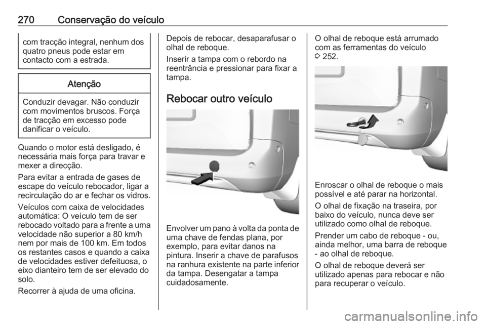 OPEL COMBO E 2019.75 Manual de Instruções (in Portugues) 270Conservação do veículocom tracção integral, nenhum dos
quatro pneus pode estar em
contacto com a estrada.Atenção
Conduzir devagar. Não conduzir
com movimentos bruscos. Força
de tracção e OPEL COMBO E 2019.75 Manual de Instruções (in Portugues) 270Conservação do veículocom tracção integral, nenhum dos
quatro pneus pode estar em
contacto com a estrada.Atenção
Conduzir devagar. Não conduzir
com movimentos bruscos. Força
de tracção e