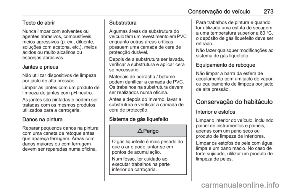 OPEL COMBO E 2019.75 Manual de Instruções (in Portugues) Conservação do veículo273Tecto de abrirNunca limpar com solventes ou
agentes abrasivos, combustíveis,
meios agressivos (p. ex., diluente,
soluções com acetona, etc.), meios
ácidos ou muito alca OPEL COMBO E 2019.75 Manual de Instruções (in Portugues) Conservação do veículo273Tecto de abrirNunca limpar com solventes ou
agentes abrasivos, combustíveis,
meios agressivos (p. ex., diluente,
soluções com acetona, etc.), meios
ácidos ou muito alca