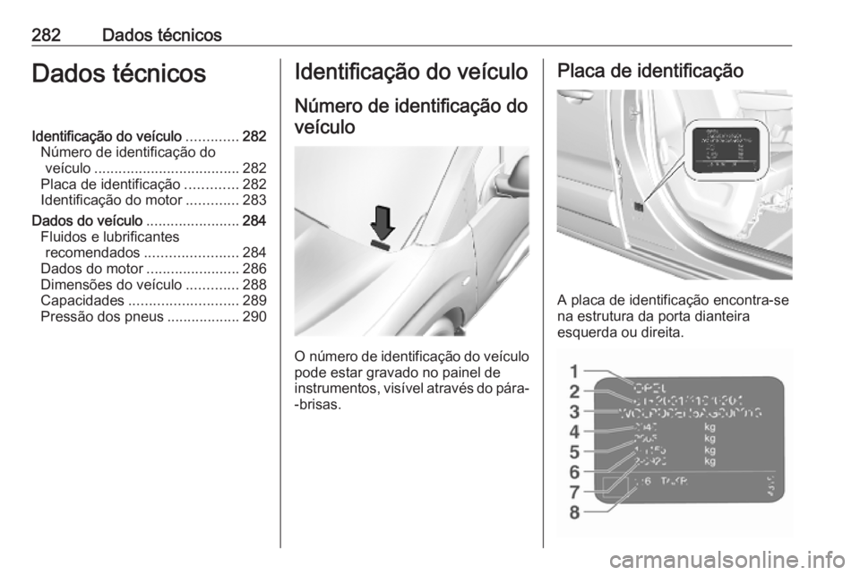 OPEL COMBO E 2019.75 Manual de Instruções (in Portugues) 282Dados técnicosDados técnicosIdentificação do veículo.............282
Número de identificação do veículo .................................... 282
Placa de identificação .............282
I OPEL COMBO E 2019.75 Manual de Instruções (in Portugues) 282Dados técnicosDados técnicosIdentificação do veículo.............282
Número de identificação do veículo .................................... 282
Placa de identificação .............282
I
