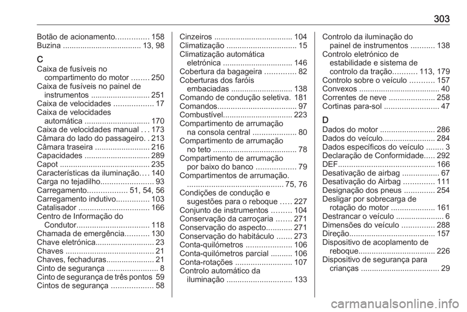 OPEL COMBO E 2019.75 Manual de Instruções (in Portugues) 303Botão de acionamento...............158
Buzina .................................... 13, 98
C
Caixa de fusíveis no compartimento do motor ........250
Caixa de fusíveis no painel de instrumentos . OPEL COMBO E 2019.75 Manual de Instruções (in Portugues) 303Botão de acionamento...............158
Buzina .................................... 13, 98
C
Caixa de fusíveis no compartimento do motor ........250
Caixa de fusíveis no painel de instrumentos .
