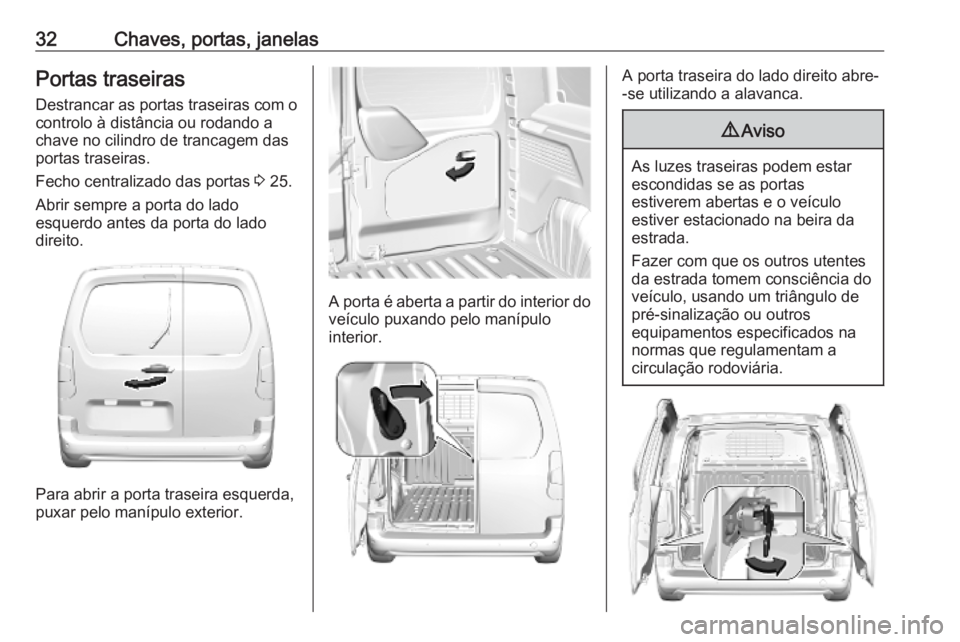 OPEL COMBO E 2019.75  Manual de Instruções (in Portugues) 32Chaves, portas, janelasPortas traseiras
Destrancar as portas traseiras com o
controlo à distância ou rodando a
chave no cilindro de trancagem das
portas traseiras.
Fecho centralizado das portas  3