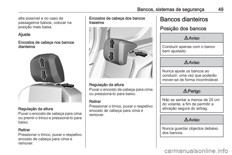 OPEL COMBO E 2019.75  Manual de Instruções (in Portugues) Bancos, sistemas de segurança49alta possível e no caso de
passageiros baixos, colocar na
posição mais baixa.
Ajuste
Encostos de cabeça nos bancos
dianteiros
Regulação da altura
Puxar o encosto 