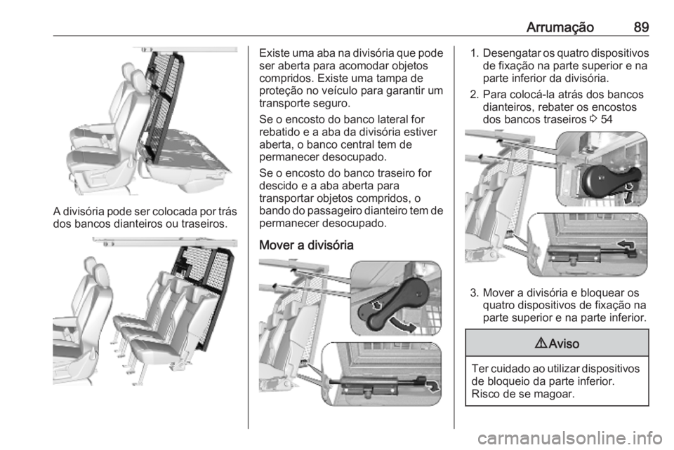 OPEL COMBO E 2019.75 Manual de Instruções (in Portugues) Arrumação89
A divisória pode ser colocada por trás
dos bancos dianteiros ou traseiros.
Existe uma aba na divisória que pode
ser aberta para acomodar objetos
compridos. Existe uma tampa de
proteç OPEL COMBO E 2019.75 Manual de Instruções (in Portugues) Arrumação89
A divisória pode ser colocada por trás
dos bancos dianteiros ou traseiros.
Existe uma aba na divisória que pode
ser aberta para acomodar objetos
compridos. Existe uma tampa de
proteç
