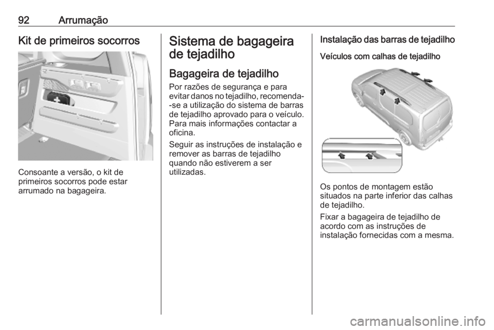 OPEL COMBO E 2019.75 Manual de Instruções (in Portugues) 92ArrumaçãoKit de primeiros socorros
Consoante a versão, o kit de
primeiros socorros pode estar
arrumado na bagageira.
Sistema de bagageira
de tejadilho
Bagageira de tejadilho Por razões de segura OPEL COMBO E 2019.75 Manual de Instruções (in Portugues) 92ArrumaçãoKit de primeiros socorros
Consoante a versão, o kit de
primeiros socorros pode estar
arrumado na bagageira.
Sistema de bagageira
de tejadilho
Bagageira de tejadilho Por razões de segura