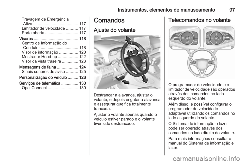 OPEL COMBO E 2019.75 Manual de Instruções (in Portugues) Instrumentos, elementos de manuseamento97Travagem de EmergênciaAtiva ....................................... 117
Limitador de velocidade ..........117
Porta aberta ............................. 117
V OPEL COMBO E 2019.75 Manual de Instruções (in Portugues) Instrumentos, elementos de manuseamento97Travagem de EmergênciaAtiva ....................................... 117
Limitador de velocidade ..........117
Porta aberta ............................. 117
V