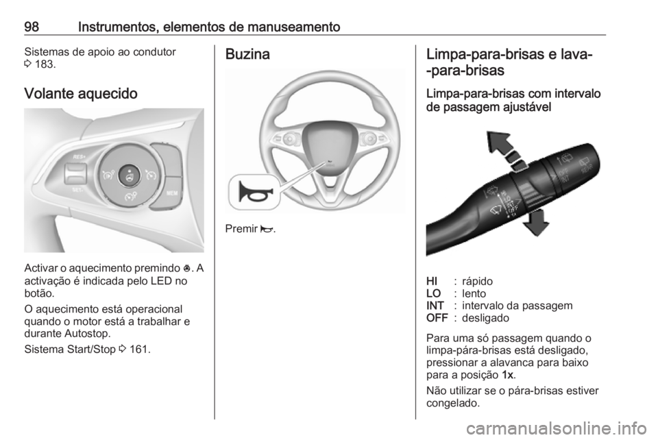 OPEL COMBO E 2019.75 Manual de Instruções (in Portugues) 98Instrumentos, elementos de manuseamentoSistemas de apoio ao condutor
3 183.
Volante aquecido
Activar o aquecimento premindo *. A
activação é indicada pelo LED no
botão.
O aquecimento está ope OPEL COMBO E 2019.75 Manual de Instruções (in Portugues) 98Instrumentos, elementos de manuseamentoSistemas de apoio ao condutor
3 183.
Volante aquecido
Activar o aquecimento premindo *. A
activação é indicada pelo LED no
botão.
O aquecimento está ope