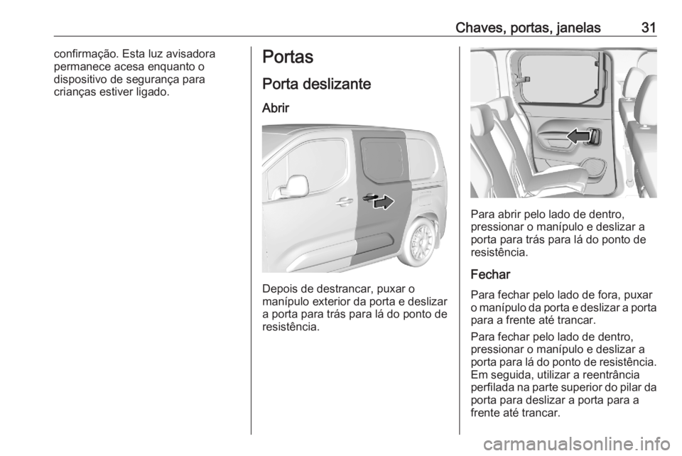 OPEL COMBO E 2020 Manual de Instruções (in Portugues) Chaves, portas, janelas31confirmação. Esta luz avisadora
permanece acesa enquanto o
dispositivo de segurança para
crianças estiver ligado.Portas
Porta deslizante
Abrir
Depois de destrancar, puxar OPEL COMBO E 2020 Manual de Instruções (in Portugues) Chaves, portas, janelas31confirmação. Esta luz avisadora
permanece acesa enquanto o
dispositivo de segurança para
crianças estiver ligado.Portas
Porta deslizante
Abrir
Depois de destrancar, puxar
