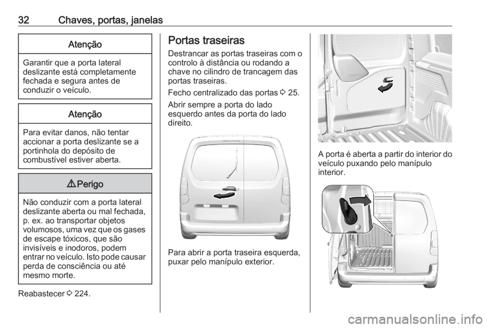 OPEL COMBO E 2020 Manual de Instruções (in Portugues) 32Chaves, portas, janelasAtenção
Garantir que a porta lateraldeslizante está completamente
fechada e segura antes de
conduzir o veículo.
Atenção
Para evitar danos, não tentar accionar a porta d OPEL COMBO E 2020 Manual de Instruções (in Portugues) 32Chaves, portas, janelasAtenção
Garantir que a porta lateraldeslizante está completamente
fechada e segura antes de
conduzir o veículo.
Atenção
Para evitar danos, não tentar accionar a porta d