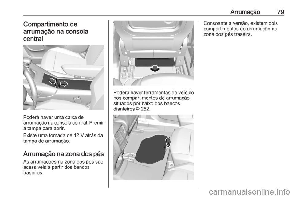 OPEL COMBO E 2020 Manual de Instruções (in Portugues) Arrumação79Compartimento de
arrumação na consola central
Poderá haver uma caixa de
arrumação na consola central. Premir a tampa para abrir.
Existe uma tomada de 12 V atrás da
tampa de arrumaç OPEL COMBO E 2020 Manual de Instruções (in Portugues) Arrumação79Compartimento de
arrumação na consola central
Poderá haver uma caixa de
arrumação na consola central. Premir a tampa para abrir.
Existe uma tomada de 12 V atrás da
tampa de arrumaç