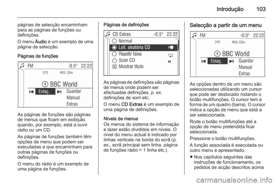 OPEL CORSA 2014.5  Manual de Instruções (in Portugues) Introdução103
páginas de selecção encaminham
para as páginas de funções ou
definições.
O menu  Áudio é um exemplo de uma
página de selecção.
Páginas de funções
As páginas de funçõ