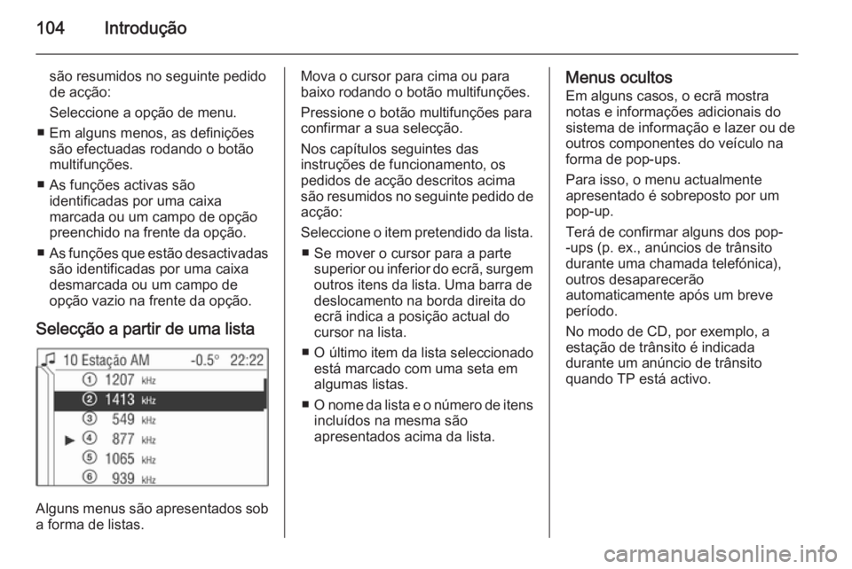 OPEL CORSA 2014.5  Manual de Instruções (in Portugues) 104Introdução
são resumidos no seguinte pedidode acção:
Seleccione a opção de menu.
■ Em alguns menos, as definições são efectuadas rodando o botão
multifunções.
■ As funções activa