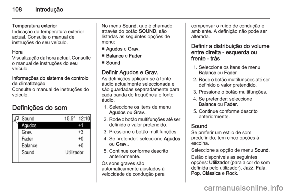 OPEL CORSA 2014.5  Manual de Instruções (in Portugues) 108Introdução
Temperatura exterior
Indicação da temperatura exterior actual. Consulte o manual de
instruções do seu veículo.
Hora
Visualização da hora actual. Consulte
o manual de instruçõe