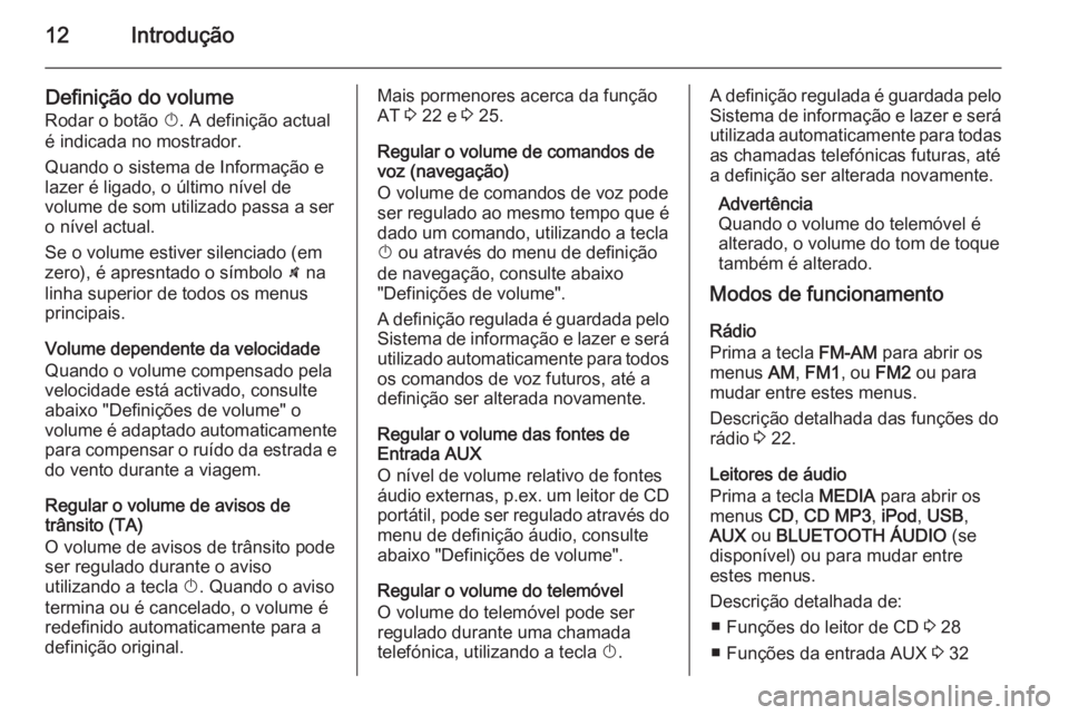 OPEL CORSA 2014.5  Manual de Instruções (in Portugues) 12Introdução
Definição do volume
Rodar o botão  X. A definição actual
é indicada no mostrador.
Quando o sistema de Informação e
lazer é ligado, o último nível de
volume de som utilizado p