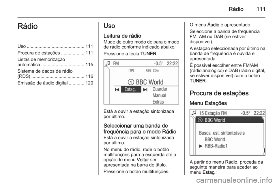 OPEL CORSA 2014.5  Manual de Instruções (in Portugues) Rádio111RádioUso............................................ 111
Procura de estações ..................111
Listas de memorização
automática ................................. 115
Sistema de dado
