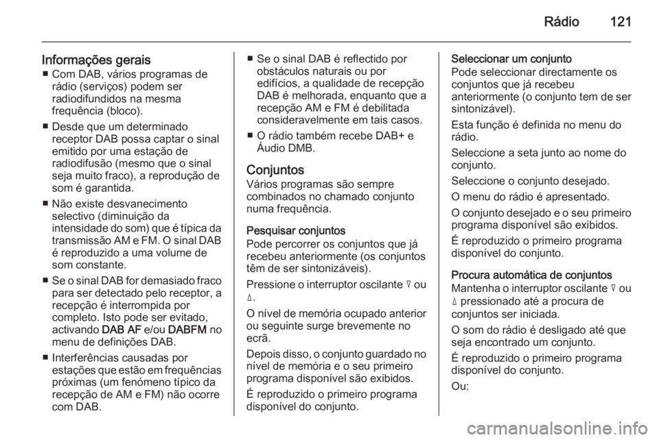 OPEL CORSA 2014.5 Manual de Instruções (in Portugues) Rádio121
Informações gerais■ Com DAB, vários programas de rádio (serviços) podem ser
radiodifundidos na mesma
frequência (bloco).
■ Desde que um determinado receptor DAB possa captar o sina OPEL CORSA 2014.5 Manual de Instruções (in Portugues) Rádio121
Informações gerais■ Com DAB, vários programas de rádio (serviços) podem ser
radiodifundidos na mesma
frequência (bloco).
■ Desde que um determinado receptor DAB possa captar o sina