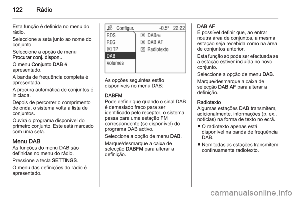 OPEL CORSA 2014.5 Manual de Instruções (in Portugues) 122Rádio
Esta função é definida no menu do
rádio.
Seleccione a seta junto ao nome do
conjunto.
Seleccione a opção de menu
Procurar conj. dispon. .
O menu Conjunto DAB é
apresentado.
A banda OPEL CORSA 2014.5 Manual de Instruções (in Portugues) 122Rádio
Esta função é definida no menu do
rádio.
Seleccione a seta junto ao nome do
conjunto.
Seleccione a opção de menu
Procurar conj. dispon. .
O menu Conjunto DAB é
apresentado.
A banda
