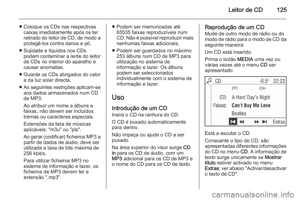 OPEL CORSA 2014.5 Manual de Instruções (in Portugues) Leitor de CD125
■ Coloque os CDs nas respectivascaixas imediatamente após os ter
retirado do leitor de CD, de modo a
protegê-los contra danos e pó.
■ Sujidade e líquidos nos CDs podem contamin OPEL CORSA 2014.5 Manual de Instruções (in Portugues) Leitor de CD125
■ Coloque os CDs nas respectivascaixas imediatamente após os ter
retirado do leitor de CD, de modo a
protegê-los contra danos e pó.
■ Sujidade e líquidos nos CDs podem contamin
