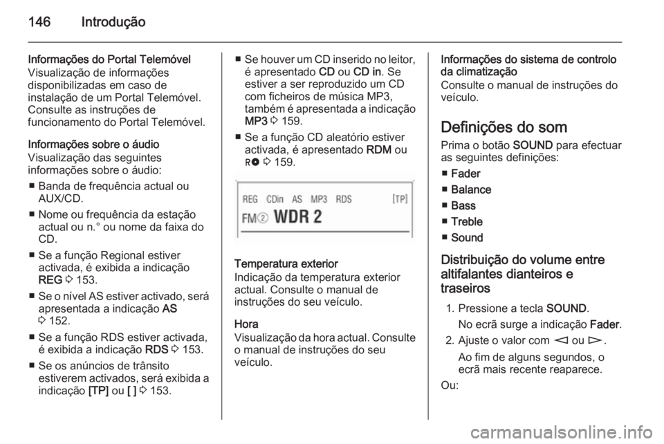 OPEL CORSA 2014.5 Manual de Instruções (in Portugues) 146Introdução
Informações do Portal Telemóvel
Visualização de informações
disponibilizadas em caso de
instalação de um Portal Telemóvel.
Consulte as instruções de
funcionamento do Portal OPEL CORSA 2014.5 Manual de Instruções (in Portugues) 146Introdução
Informações do Portal Telemóvel
Visualização de informações
disponibilizadas em caso de
instalação de um Portal Telemóvel.
Consulte as instruções de
funcionamento do Portal