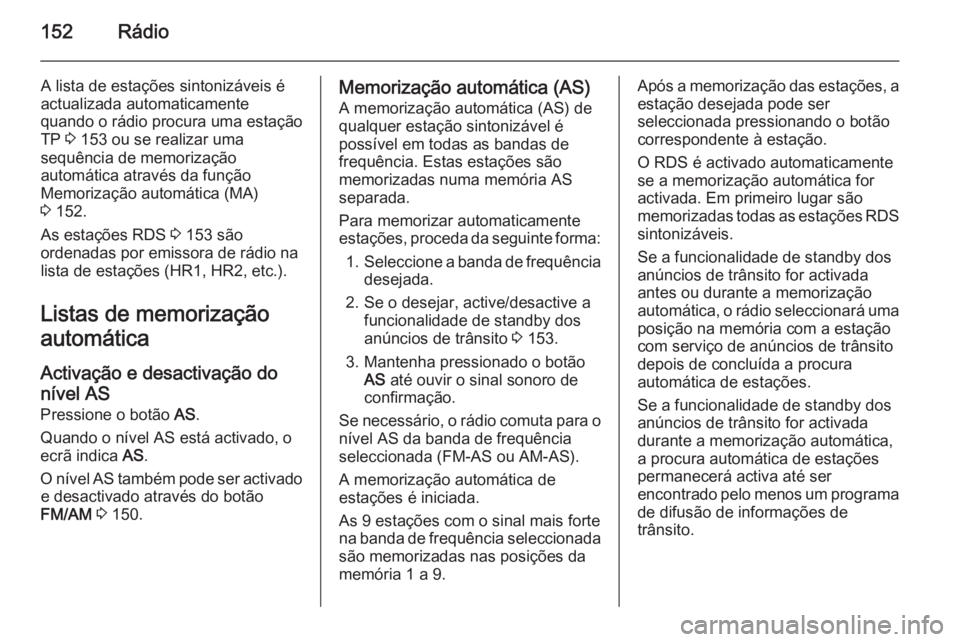 OPEL CORSA 2014.5 Manual de Instruções (in Portugues) 152Rádio
A lista de estações sintonizáveis é
actualizada automaticamente
quando o rádio procura uma estação
TP 3 153 ou se realizar uma
sequência de memorização
automática através da fun OPEL CORSA 2014.5 Manual de Instruções (in Portugues) 152Rádio
A lista de estações sintonizáveis é
actualizada automaticamente
quando o rádio procura uma estação
TP 3 153 ou se realizar uma
sequência de memorização
automática através da fun