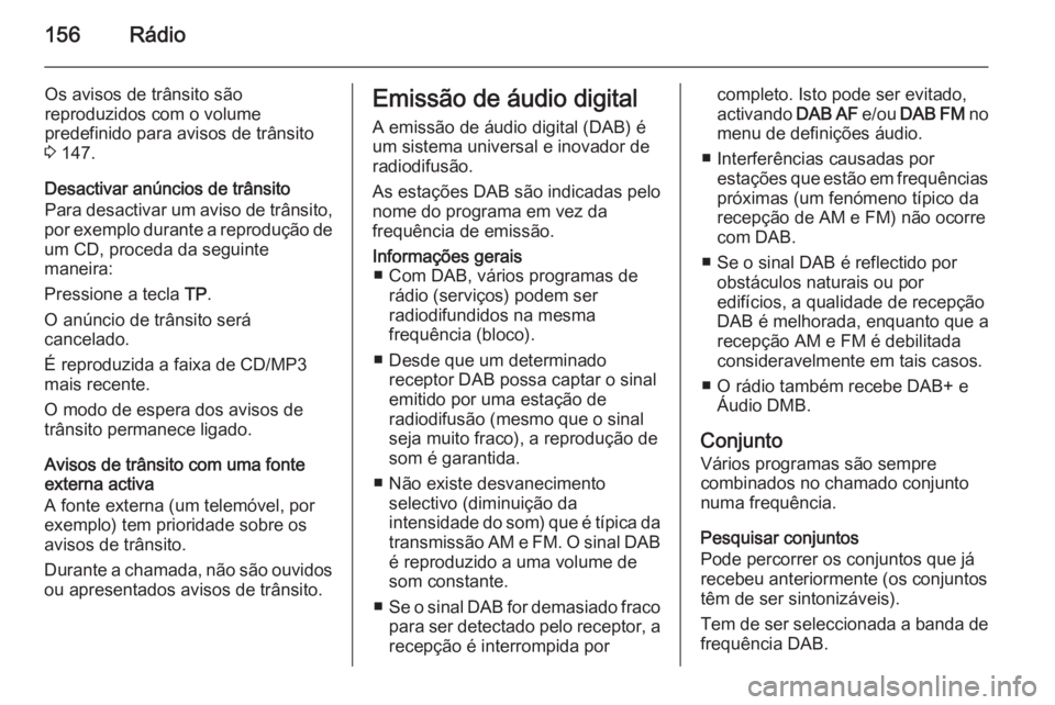 OPEL CORSA 2014.5 Manual de Instruções (in Portugues) 156Rádio
Os avisos de trânsito são
reproduzidos com o volume
predefinido para avisos de trânsito
3 147.
Desactivar anúncios de trânsito
Para desactivar um aviso de trânsito,
por exemplo durant OPEL CORSA 2014.5 Manual de Instruções (in Portugues) 156Rádio
Os avisos de trânsito são
reproduzidos com o volume
predefinido para avisos de trânsito
3 147.
Desactivar anúncios de trânsito
Para desactivar um aviso de trânsito,
por exemplo durant
