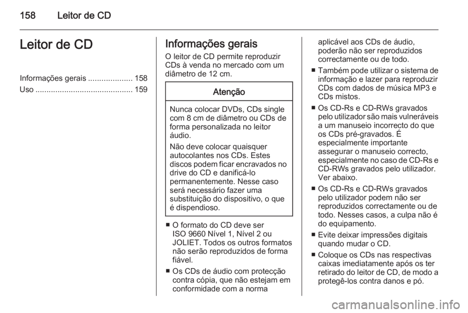 OPEL CORSA 2014.5 Manual de Instruções (in Portugues) 158Leitor de CDLeitor de CDInformações gerais....................158
Uso ............................................ 159Informações gerais
O leitor de CD permite reproduzir
CDs à venda no mercad OPEL CORSA 2014.5 Manual de Instruções (in Portugues) 158Leitor de CDLeitor de CDInformações gerais....................158
Uso ............................................ 159Informações gerais
O leitor de CD permite reproduzir
CDs à venda no mercad