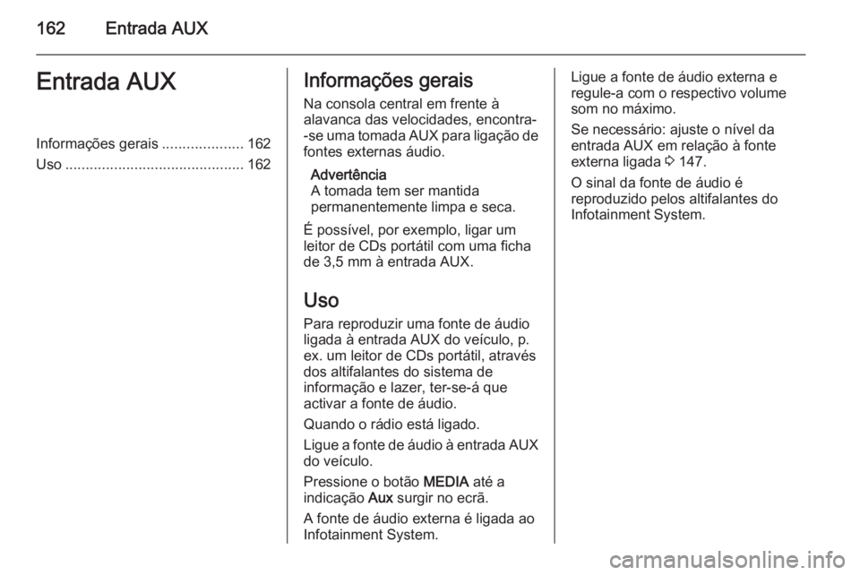 OPEL CORSA 2014.5 Manual de Instruções (in Portugues) 162Entrada AUXEntrada AUXInformações gerais....................162
Uso ............................................ 162Informações gerais
Na consola central em frente à
alavanca das velocidades, OPEL CORSA 2014.5 Manual de Instruções (in Portugues) 162Entrada AUXEntrada AUXInformações gerais....................162
Uso ............................................ 162Informações gerais
Na consola central em frente à
alavanca das velocidades,