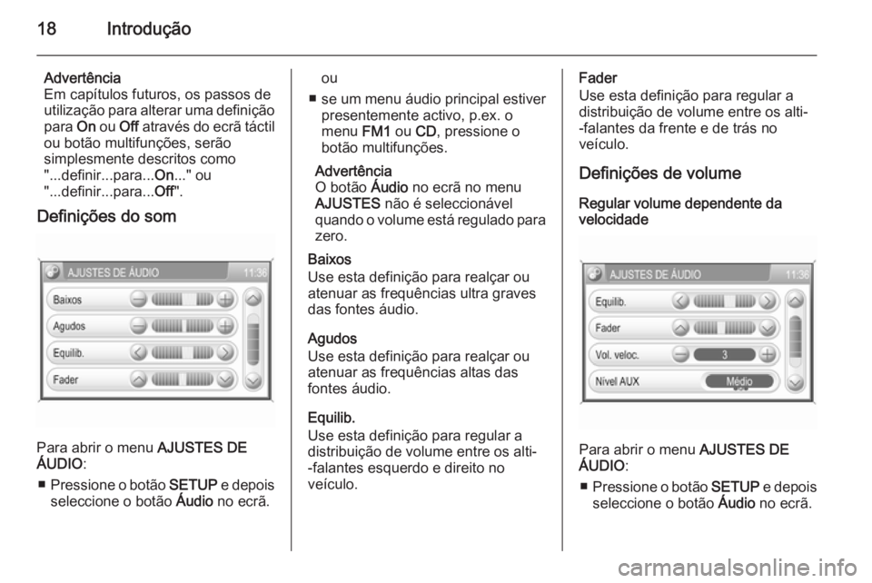 OPEL CORSA 2014.5  Manual de Instruções (in Portugues) 18Introdução
Advertência
Em capítulos futuros, os passos de
utilização para alterar uma definição para  On ou  Off através do ecrã táctil
ou botão multifunções, serão
simplesmente descr