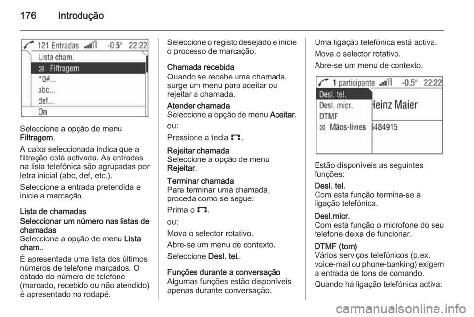 OPEL CORSA 2014.5 Manual de Instruções (in Portugues) 176Introdução
Seleccione a opção de menu
Filtragem .
A caixa seleccionada indica que a
filtração está activada. As entradas
na lista telefónica são agrupadas por
letra inicial (abc, def, etc. OPEL CORSA 2014.5 Manual de Instruções (in Portugues) 176Introdução
Seleccione a opção de menu
Filtragem .
A caixa seleccionada indica que a
filtração está activada. As entradas
na lista telefónica são agrupadas por
letra inicial (abc, def, etc.