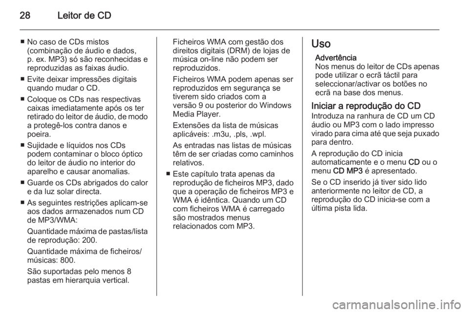OPEL CORSA 2014.5  Manual de Instruções (in Portugues) 28Leitor de CD
■ No caso de CDs mistos(combinação de áudio e dados,
p. ex. MP3) só são reconhecidas e reproduzidas as faixas áudio.
■ Evite deixar impressões digitais quando mudar o CD.
■