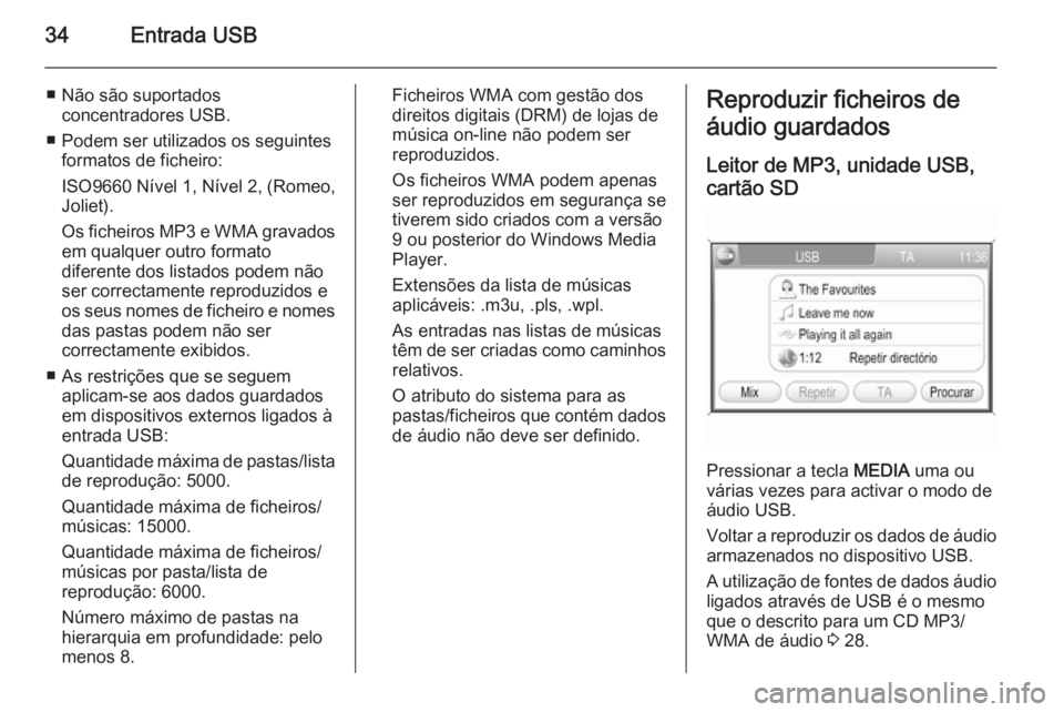OPEL CORSA 2014.5  Manual de Instruções (in Portugues) 34Entrada USB
■ Não são suportadosconcentradores USB.
■ Podem ser utilizados os seguintes formatos de ficheiro:
ISO9660 Nível 1, Nível 2, (Romeo,
Joliet).
Os ficheiros MP3 e WMA gravados em qu