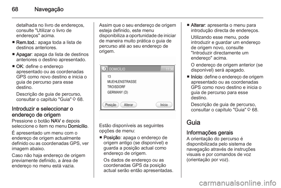 OPEL CORSA 2014.5 Manual de Instruções (in Portugues) 68Navegação
detalhada no livro de endereços,consulte "Utilizar o livro de
endereços" acima.
■ Rem.tod. : apaga toda a lista de
destinos anteriores.
■ Apagar : apaga da lista de destino OPEL CORSA 2014.5 Manual de Instruções (in Portugues) 68Navegação
detalhada no livro de endereços,consulte "Utilizar o livro de
endereços" acima.
■ Rem.tod. : apaga toda a lista de
destinos anteriores.
■ Apagar : apaga da lista de destino