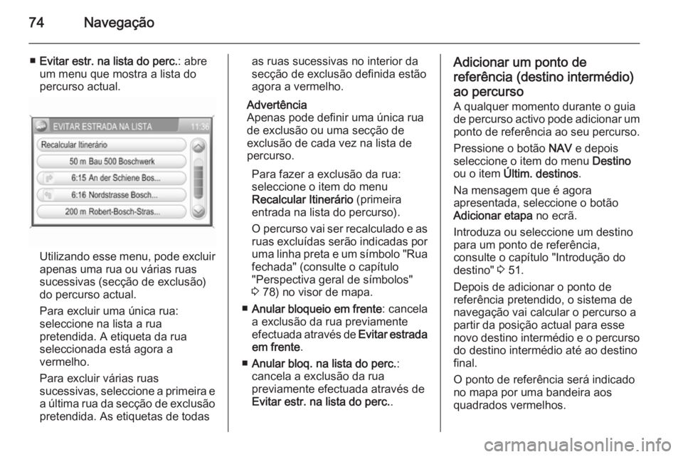 OPEL CORSA 2014.5 Manual de Instruções (in Portugues) 74Navegação
■Evitar estr. na lista do perc. : abre
um menu que mostra a lista do
percurso actual.
Utilizando esse menu, pode excluir
apenas uma rua ou várias ruas
sucessivas (secção de exclusã OPEL CORSA 2014.5 Manual de Instruções (in Portugues) 74Navegação
■Evitar estr. na lista do perc. : abre
um menu que mostra a lista do
percurso actual.
Utilizando esse menu, pode excluir
apenas uma rua ou várias ruas
sucessivas (secção de exclusã