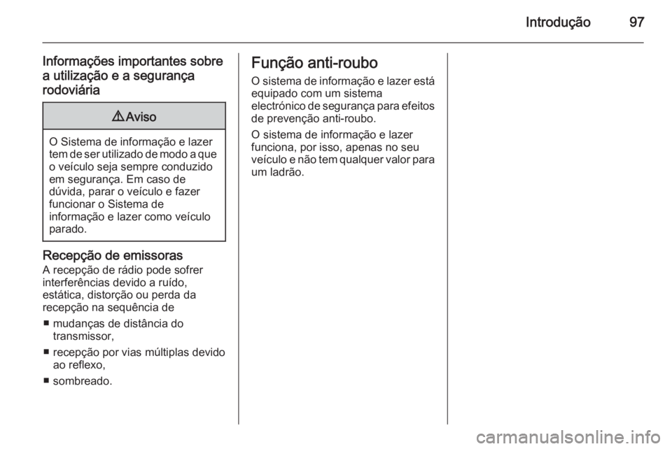 OPEL CORSA 2014.5 Manual de Instruções (in Portugues) Introdução97
Informações importantes sobre
a utilização e a segurança
rodoviária9 Aviso
O Sistema de informação e lazer
tem de ser utilizado de modo a que o veículo seja sempre conduzido
em OPEL CORSA 2014.5 Manual de Instruções (in Portugues) Introdução97
Informações importantes sobre
a utilização e a segurança
rodoviária9 Aviso
O Sistema de informação e lazer
tem de ser utilizado de modo a que o veículo seja sempre conduzido
em