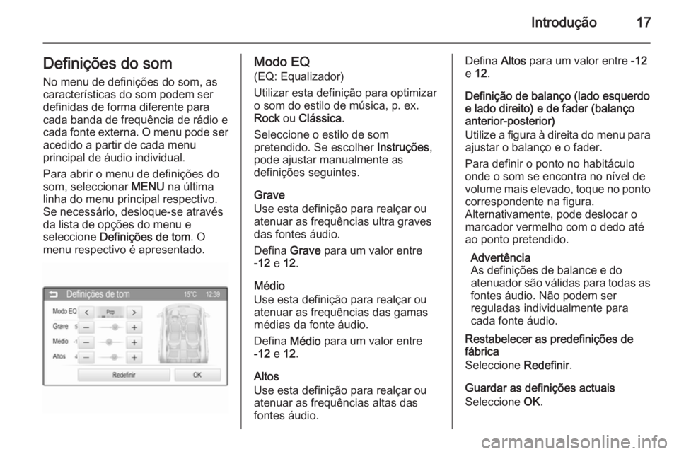 OPEL CORSA 2015  Manual de Informação e Lazer (in Portugues) Introdução17Definições do som
No menu de definições do som, as
características do som podem ser
definidas de forma diferente para
cada banda de frequência de rádio e
cada fonte externa. O men
