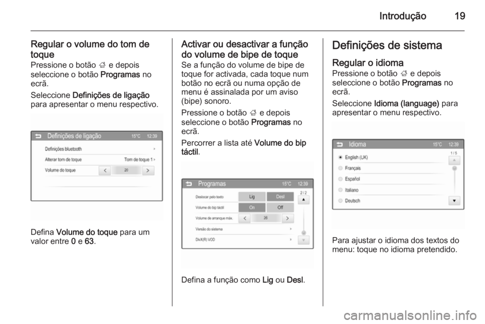 OPEL CORSA 2015  Manual de Informação e Lazer (in Portugues) Introdução19
Regular o volume do tom de
toque
Pressione o botão  ; e depois
seleccione o botão  Programas no
ecrã.
Seleccione  Definições de ligação
para apresentar o menu respectivo.
Defina 