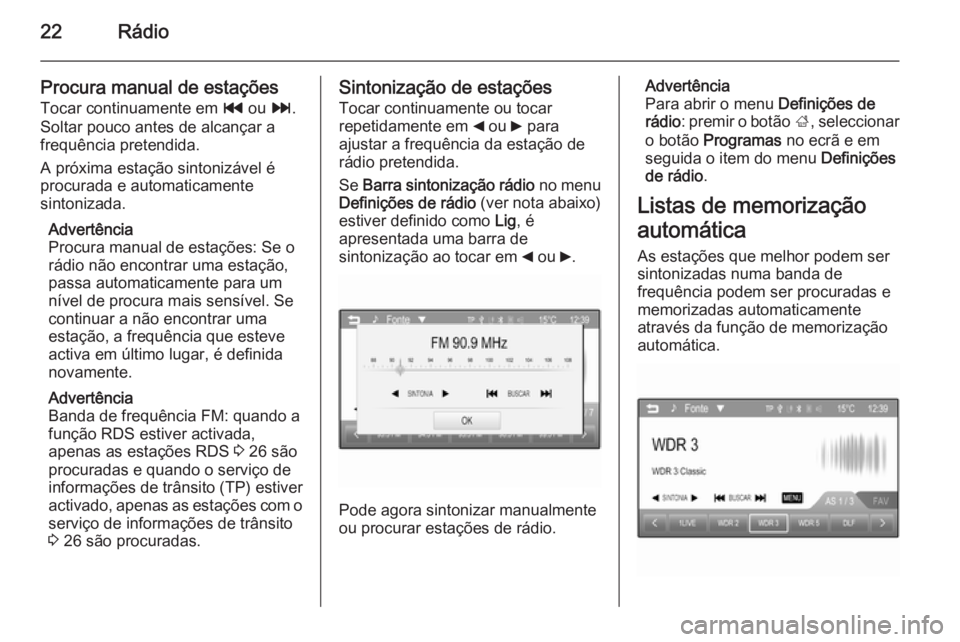 OPEL KARL 2016.5 Manual de Informação e Lazer (in Portugues) 22Rádio
Procura manual de estações
Tocar continuamente em t ou v.
Soltar pouco antes de alcançar a
frequência pretendida.
A próxima estação sintonizável é
procurada e automaticamente
sinto OPEL KARL 2016.5 Manual de Informação e Lazer (in Portugues) 22Rádio
Procura manual de estações
Tocar continuamente em t ou v.
Soltar pouco antes de alcançar a
frequência pretendida.
A próxima estação sintonizável é
procurada e automaticamente
sinto