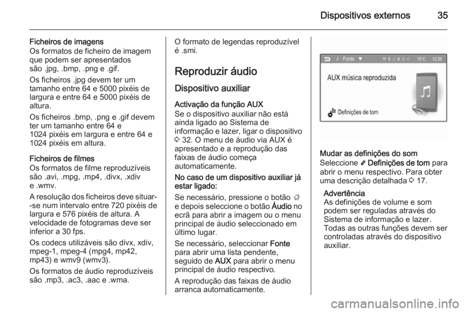 OPEL CORSA 2015  Manual de Informação e Lazer (in Portugues) Dispositivos externos35
Ficheiros de imagens
Os formatos de ficheiro de imagem
que podem ser apresentados
são .jpg, .bmp, .png e .gif.
Os ficheiros .jpg devem ter um
tamanho entre 64 e 5000 pixéis d