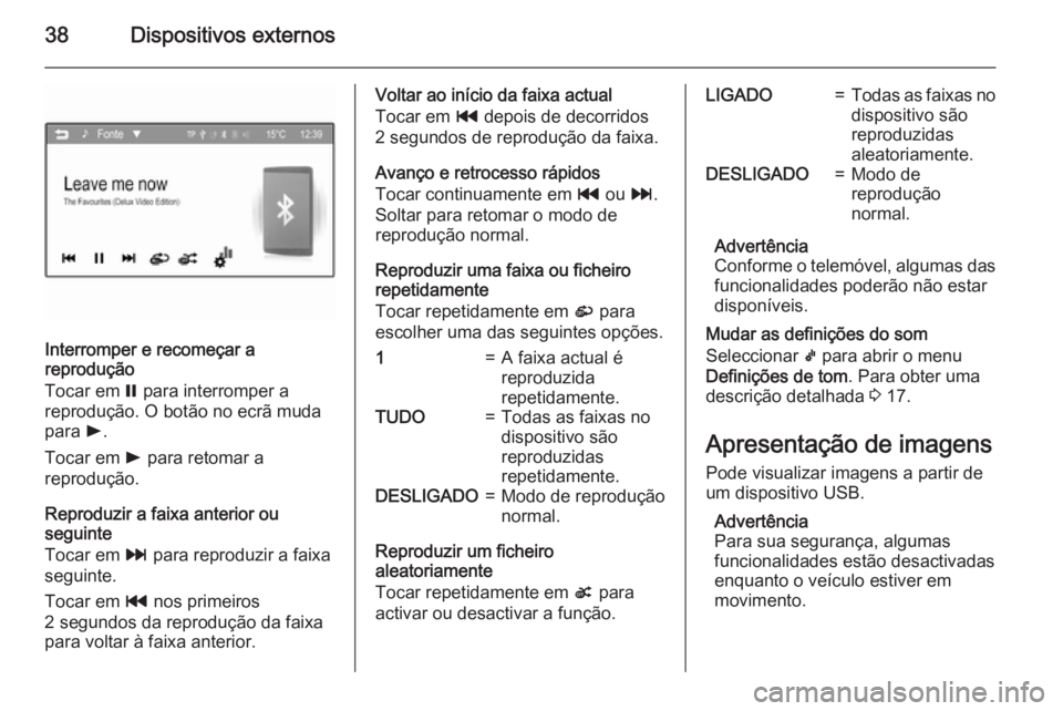 OPEL KARL 2016.5 Manual de Informação e Lazer (in Portugues) 38Dispositivos externos
Interromper e recomeçar a
reprodução
Tocar em = para interromper a
reprodução. O botão no ecrã muda para l.
Tocar em l para retomar a
reprodução.
Reproduzir a faixa OPEL KARL 2016.5 Manual de Informação e Lazer (in Portugues) 38Dispositivos externos
Interromper e recomeçar a
reprodução
Tocar em = para interromper a
reprodução. O botão no ecrã muda para l.
Tocar em l para retomar a
reprodução.
Reproduzir a faixa