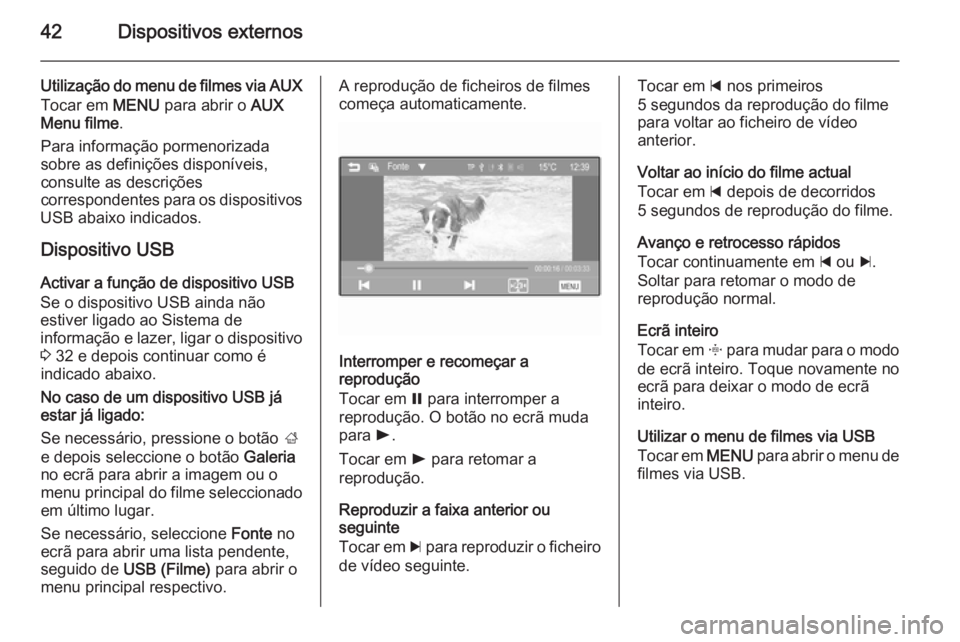 OPEL CORSA 2015  Manual de Informação e Lazer (in Portugues) 42Dispositivos externos
Utilização do menu de filmes via AUXTocar em  MENU para abrir o  AUX
Menu filme .
Para informação pormenorizada
sobre as definições disponíveis,
consulte as descrições
