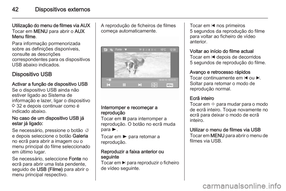 OPEL KARL 2016.5 Manual de Informação e Lazer (in Portugues) 42Dispositivos externos
Utilização do menu de filmes via AUXTocar em MENU para abrir o AUX
Menu filme .
Para informação pormenorizada
sobre as definições disponíveis,
consulte as descrições OPEL KARL 2016.5 Manual de Informação e Lazer (in Portugues) 42Dispositivos externos
Utilização do menu de filmes via AUXTocar em MENU para abrir o AUX
Menu filme .
Para informação pormenorizada
sobre as definições disponíveis,
consulte as descrições