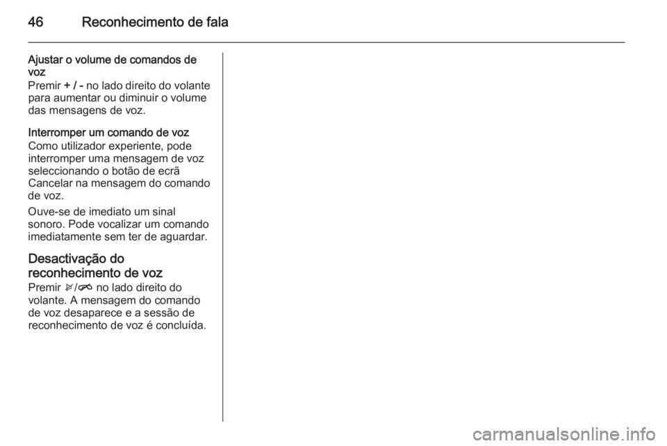 OPEL KARL 2016.5 Manual de Informação e Lazer (in Portugues) 46Reconhecimento de fala
Ajustar o volume de comandos de
voz
Premir + / - no lado direito do volante
para aumentar ou diminuir o volume
das mensagens de voz.
Interromper um comando de voz
Como utiliz OPEL KARL 2016.5 Manual de Informação e Lazer (in Portugues) 46Reconhecimento de fala
Ajustar o volume de comandos de
voz
Premir + / - no lado direito do volante
para aumentar ou diminuir o volume
das mensagens de voz.
Interromper um comando de voz
Como utiliz